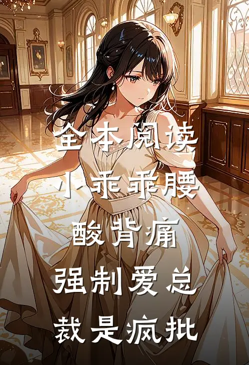 全本阅读小乖乖腰酸背痛，强制爱总裁是疯批