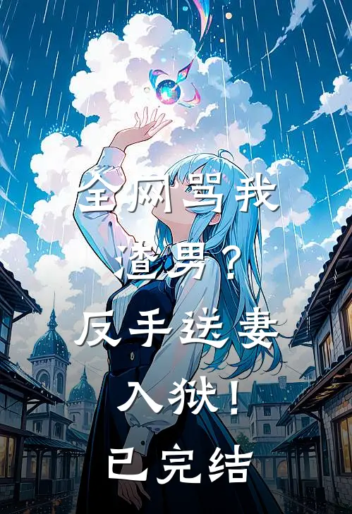 全网骂我渣男?反手送妻入狱!已完结