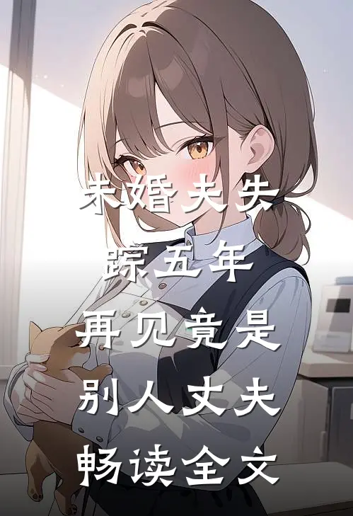未婚夫失踪五年：再见竟是别人丈夫畅读全文
