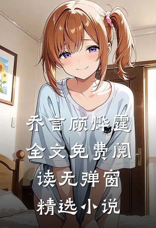 乔言顾烨霆全文免费阅读无弹窗精选小说