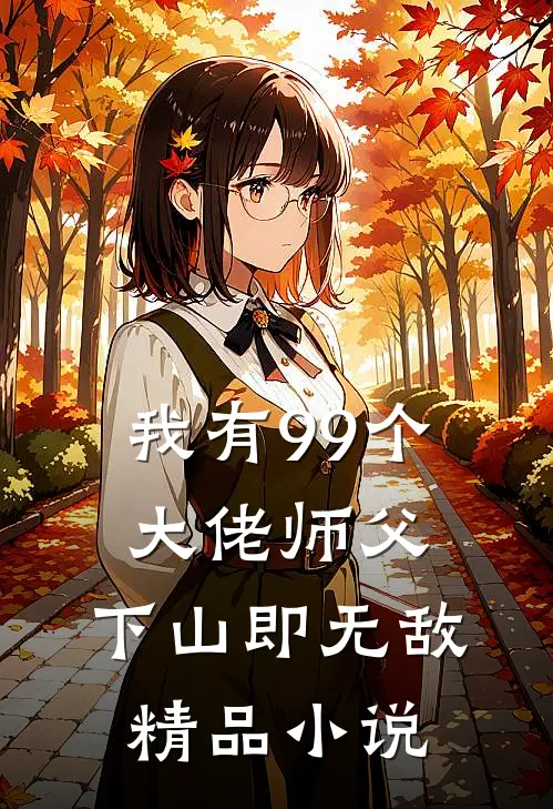 我有99个大佬师父，下山即无敌精品小说