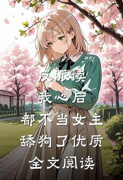 反派读我心后,都不当女主舔狗了优质全文阅读无弹窗