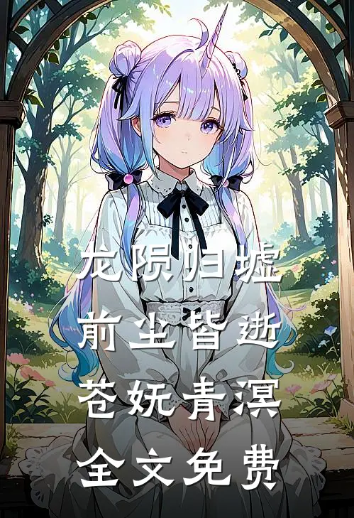 龙陨归墟，前尘皆逝苍妩青溟全文免费