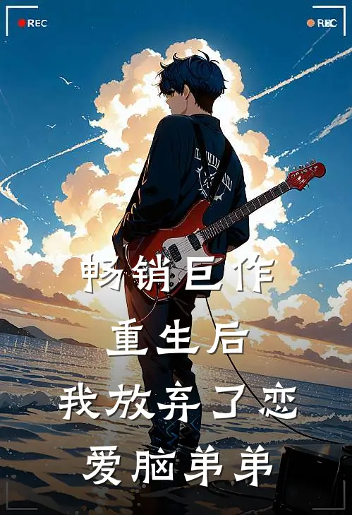 畅销巨作重生后，我放弃了恋爱脑弟弟
