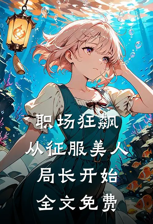 职场狂飙：从征服美人局长开始全文免费