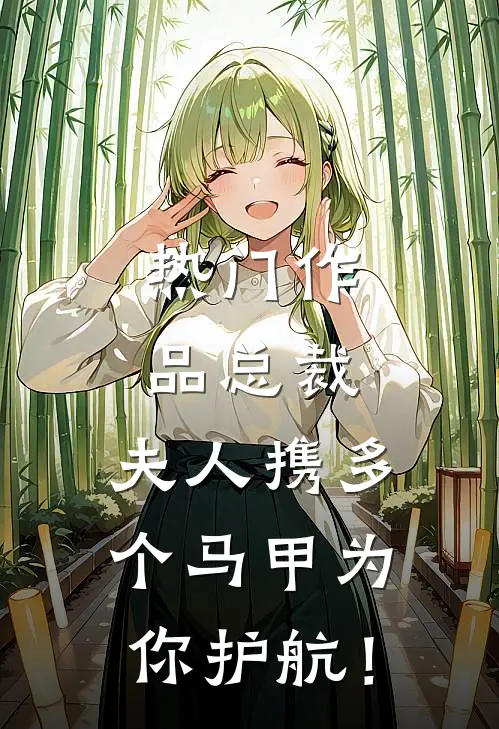 热门作品总裁，夫人携多个马甲为你护航！