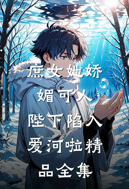 庶女她娇媚可人,陛下陷入爱河啦精品全集在线观看