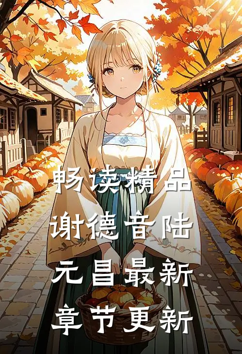 畅读精品谢德音陆元昌最新章节更新