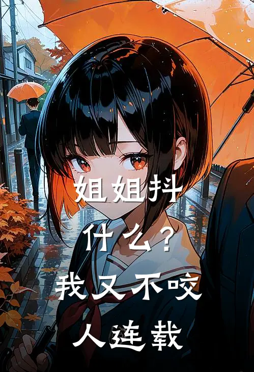 姐姐抖?我又不咬人连载视频