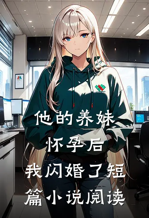 他的养妹怀孕后,我闪婚了短篇阅读全文