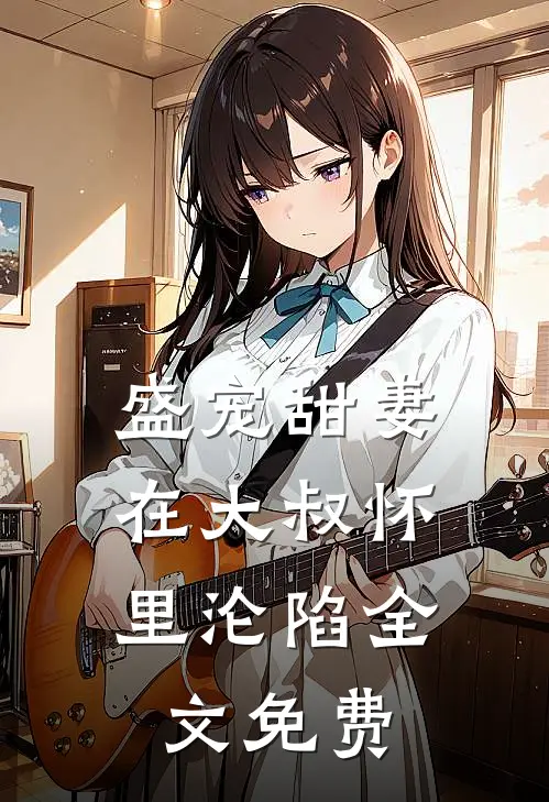 盛宠甜妻在大叔怀里沦陷全文免费