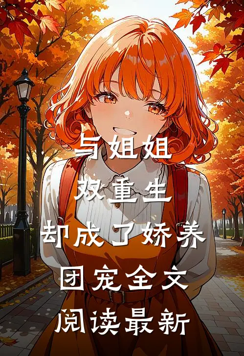 与姐姐双重生,却成了娇养团宠全文阅读最新