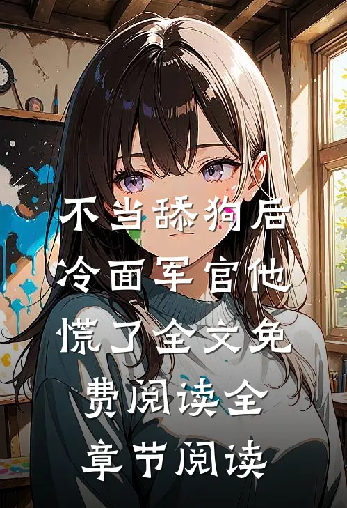 不当舔狗后,冷面军官他慌了全文免费阅读全章节阅读