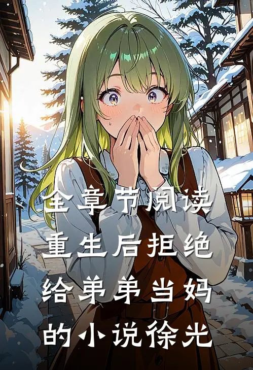 全章节阅读重生后拒绝给弟弟当妈的小说徐光