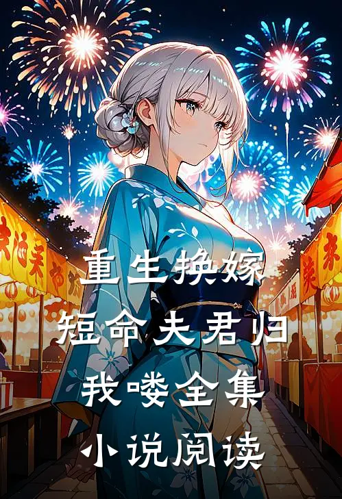 重生换嫁短命夫君归我喽全集阅读免费