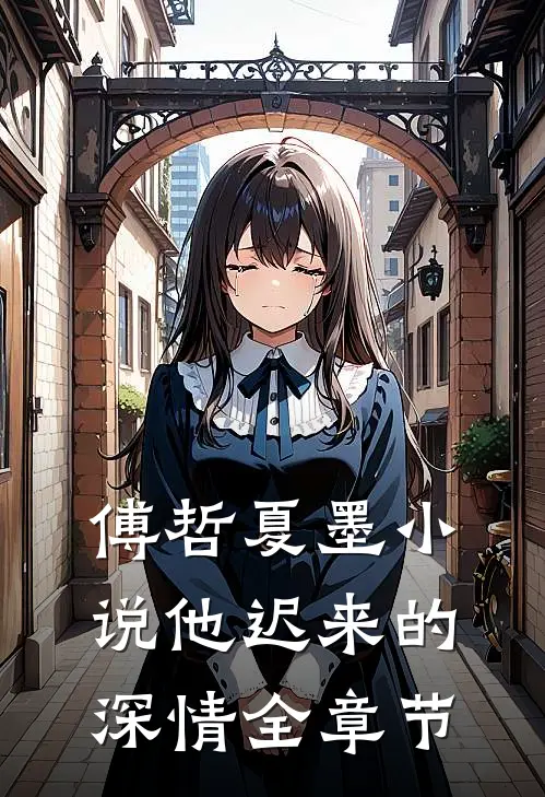 傅哲夏墨小说他迟来的深情全章节