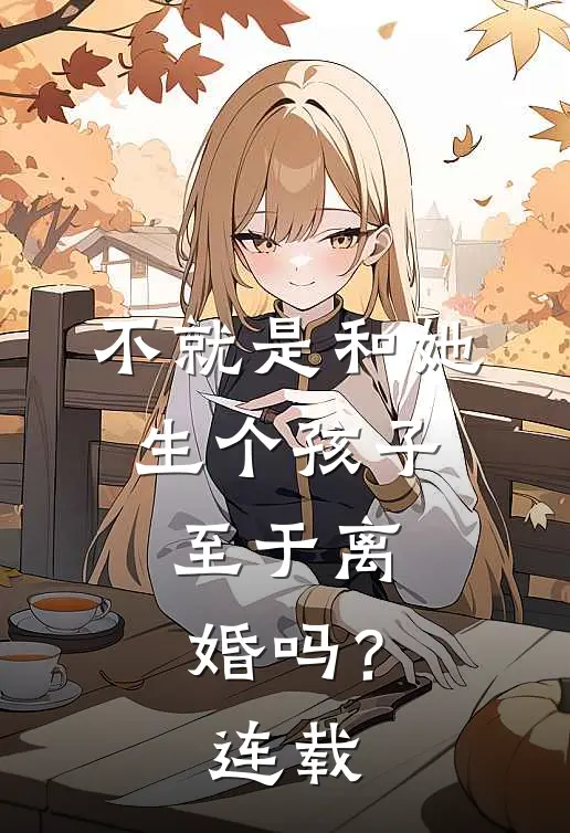 不就是和她生个孩子,至于离婚吗?连载视频