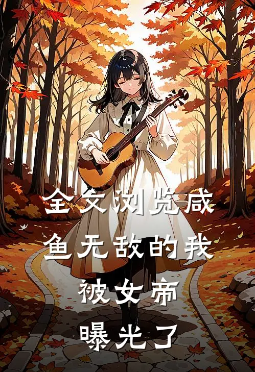 全文浏览咸鱼无敌的我,被女帝曝光了免费阅读