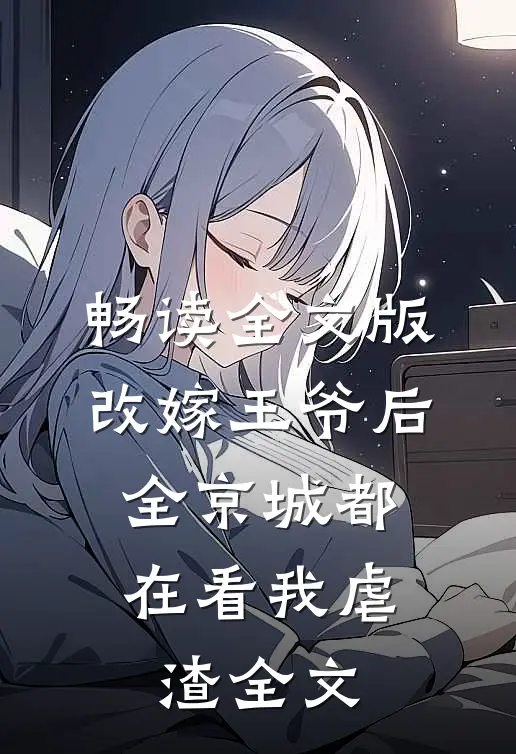 畅读全文版改嫁王爷后,全京城都在看我虐渣全文