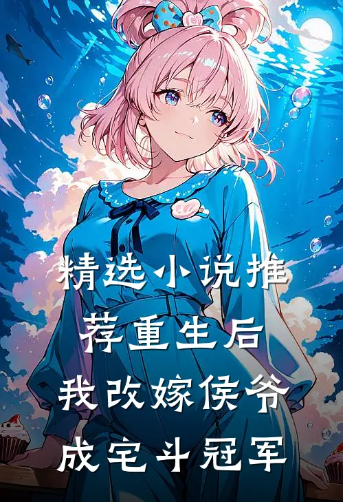 精选小说推荐重生后，我改嫁侯爷成宅斗冠军