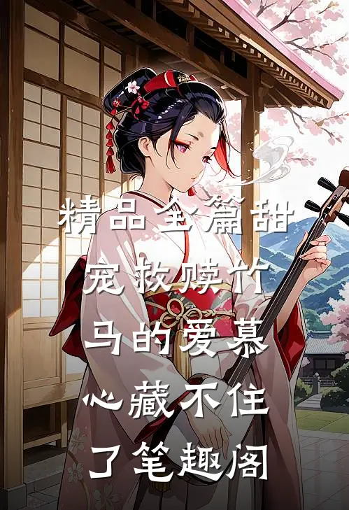精品全篇甜宠救赎竹马的爱慕心藏不住了笔趣阁