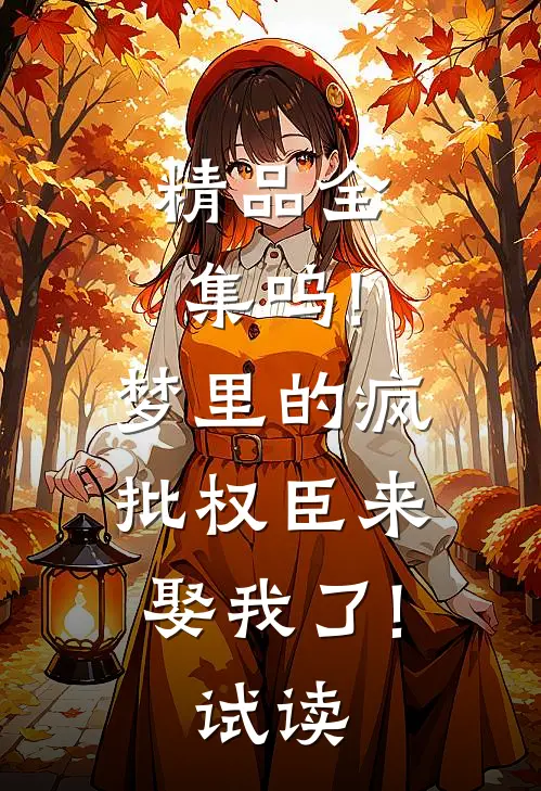 精品全集呜!梦里的疯批权臣来娶我了!  试读