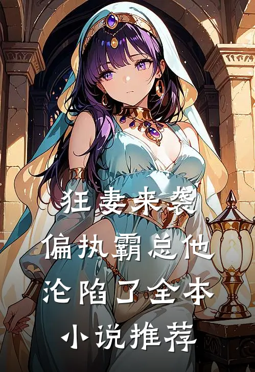 狂妻来袭,偏执霸总他沦陷了全本推荐免费阅读