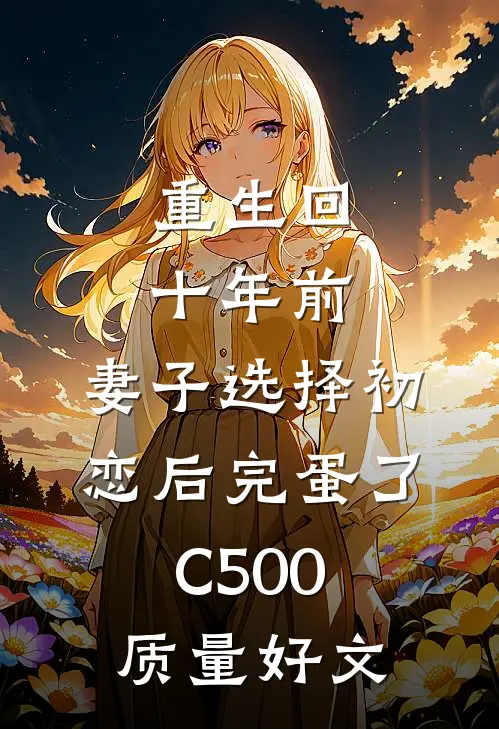 重生回十年前，妻子选择初恋后完蛋了C500质量好文
