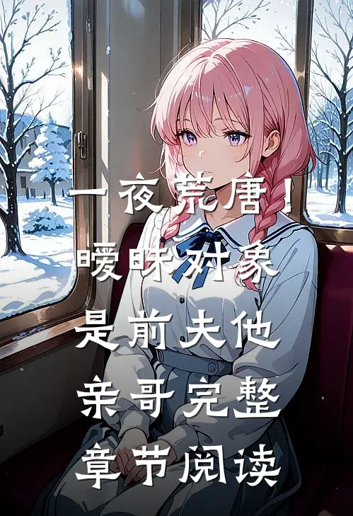 一夜荒唐!暧昧对象是前夫他亲哥完整章节阅读免费
