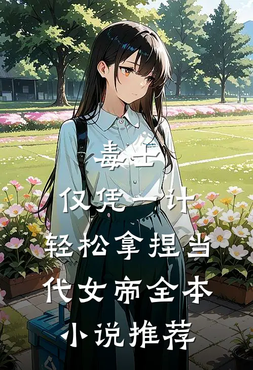 毒士：仅凭一计，轻松拿捏当代女帝全本小说推荐
