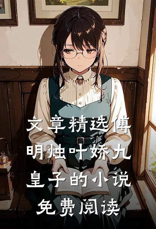 文章精选傅明烛叶娇九皇子的小说免费阅读