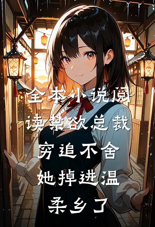 全本小说阅读禁欲总裁穷追不舍，她掉进温柔乡了