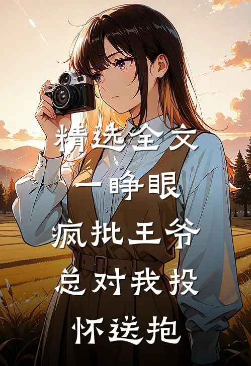 精选全文一睁眼，疯批王爷总对我投怀送抱