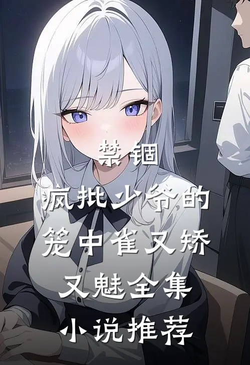 禁锢：疯批少爷的笼中雀又矫又魅全集小说推荐