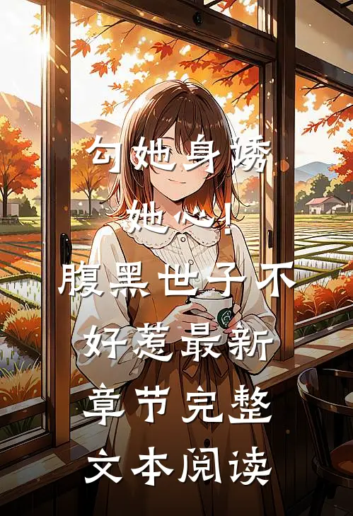 勾她身诱她心!腹黑世子不好惹最新章节完整文本阅读