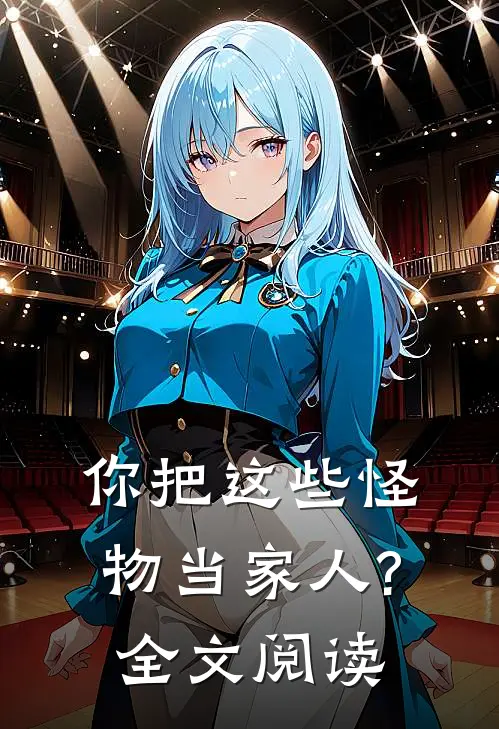 你把这些怪物当家人?全文阅读免费