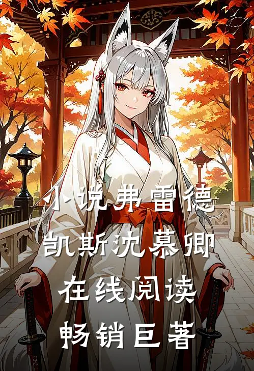 小说弗雷德凯斯沈慕卿在线阅读畅销巨著