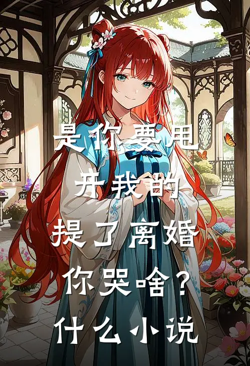 是你要甩开我的，提了离婚你哭啥？什么小说