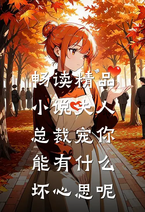 畅读精品夫人,总裁宠你能有坏心思呢免费阅读