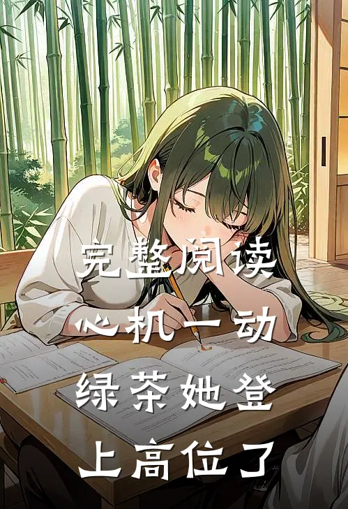 完整阅读心机一动，绿茶她登上高位了