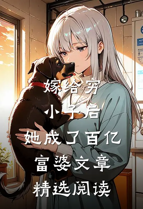 嫁给穷小子后,她成了百亿富婆文章精选阅读全文