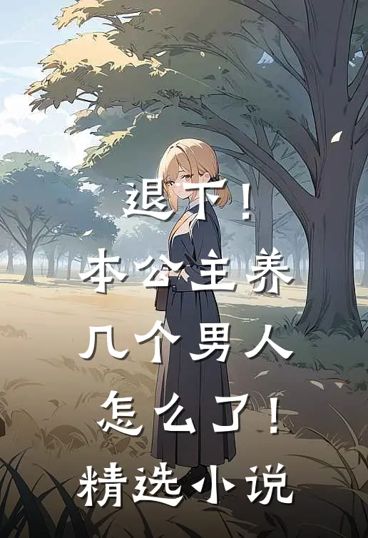 退下!本公主养几个男人怎么了!精选免费阅读