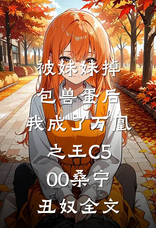 被妹妹掉包兽蛋后，我成了万凰之王C500桑宁丑奴全文