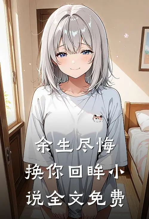 余生尽悔,换你回眸全文免费
