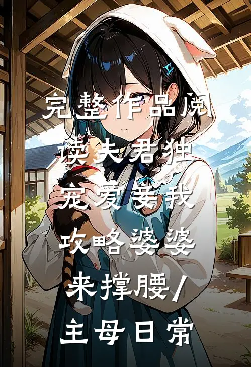 完整作品阅读夫君独宠爱妾我攻略婆婆来撑腰/主母日常
