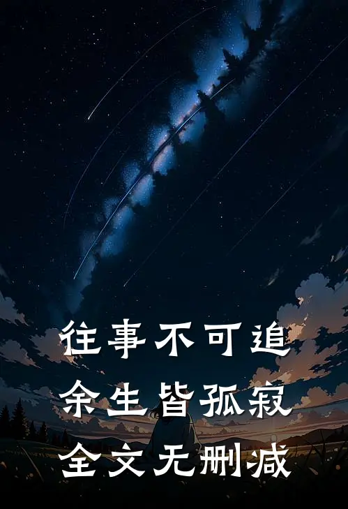 往事不可追,余生皆孤寂全文无删减在线阅读