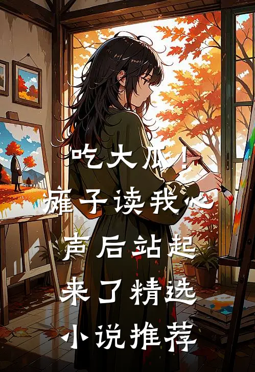 吃大瓜！瘫子读我心声后站起来了精选小说推荐