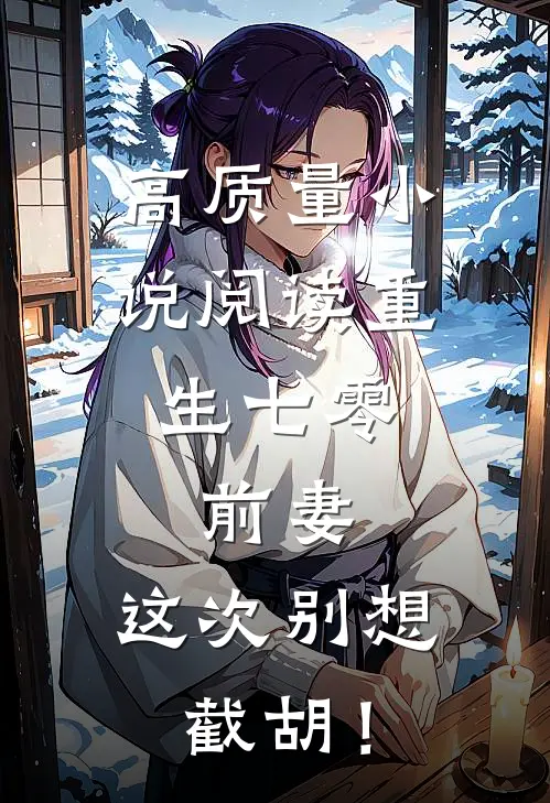 高质量小说阅读重生七零：前妻，这次别想截胡！
