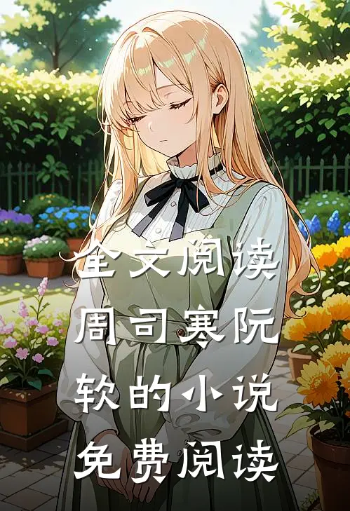 全文阅读周司寒阮软的小说免费阅读