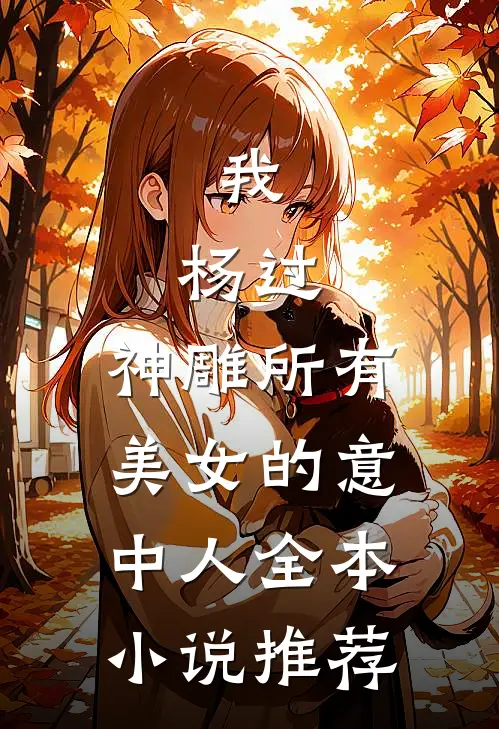 我,杨过,神雕所有美女的意中人全本推荐免费阅读